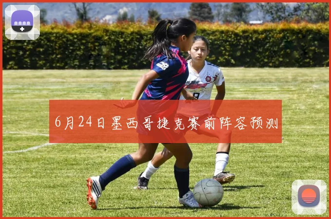 6月24日墨西哥捷克赛前阵容预测